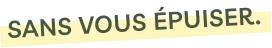sans vous epuiser