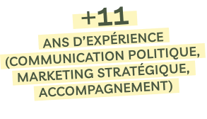 +11 ans d’expérience (communication politique, marketing stratégique, accompagnement) 